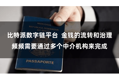 比特派数字链平台  金钱的流转和治理频频需要通过多个中介机构来完成
